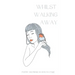 Whilst Walking Away: poetry and prose
