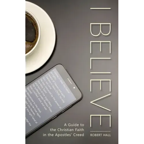 I Believe: A Guide to the Christian Faith in the Apostles' Creed