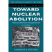 Toward Nuclear Abolition: A History of the World Nuclear Disarmament Movement, 1971-Present