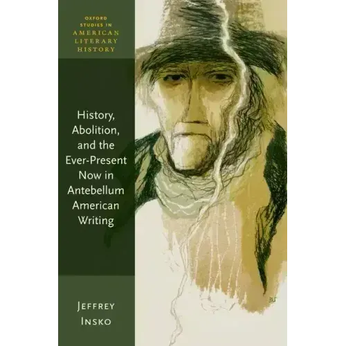 History, Abolition, and the Ever-Present Now in Antebellum American Writing
