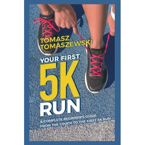 Your First 5K Run: A complete beginner's guide from the couch to the first 5K run