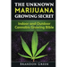 The Unknown Marijuana Growing Secret: Indoor and Outdoor Cannabis Growing Bible