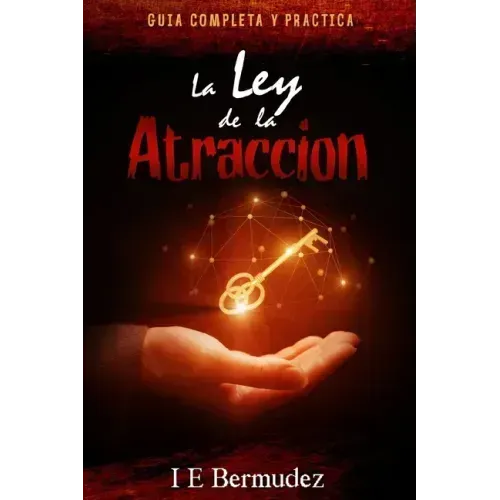 La Ley de la Atraccion: Guia Completa y Practica