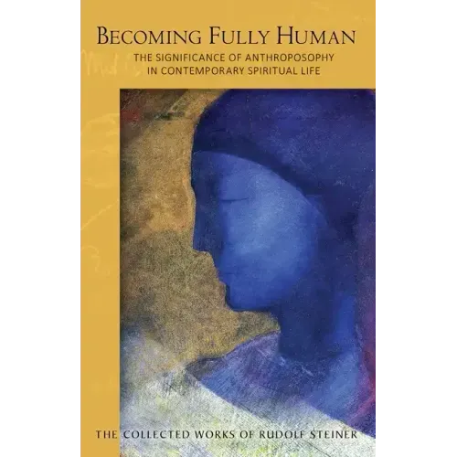 Becoming Fully Human: The Significance of Anthroposophy in Contemporary Spiritual Life (Cw 82)
