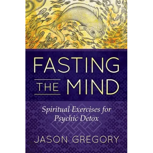 Fasting the Mind: Spiritual Exercises for Psychic Detox