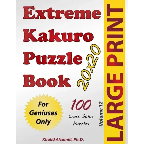 Extreme Kakuro Puzzle Book: 100 Large Print Cross Sums (20x20) Puzzles: For Geniuses Only