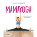 Mamayoga: Cuida Cuerpo Y Mente Durante El Embarazo, Parto Y Posparto / Momyoga: Take Care of Mind and Body Through Pregnancy, Birth, and Postpartum