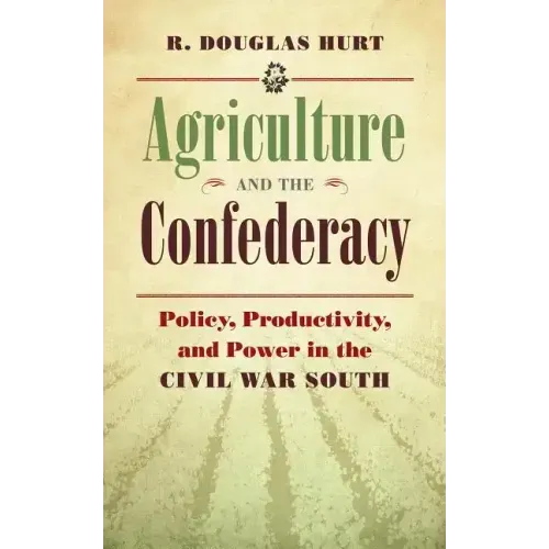 Agriculture and the Confederacy: Policy, Productivity, and Power in the Civil War South