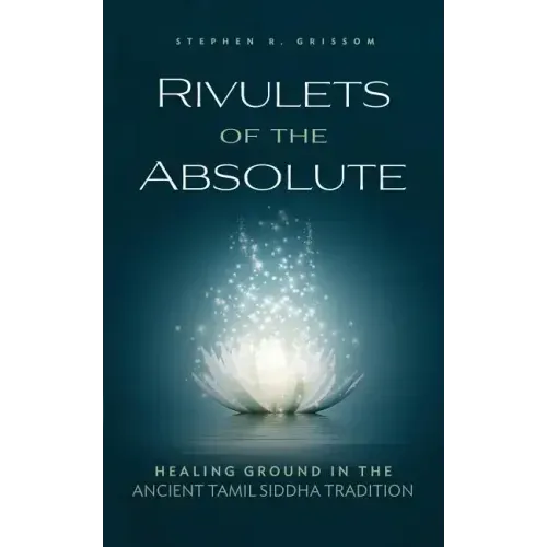 Rivulets of the Absolute: Healing Ground in the Ancient Tamil Siddha Tradition