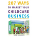 207 WAYS To Market Your Childcare Business: And Get More Enquiries Through Your Door