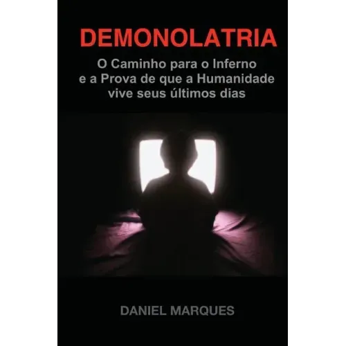 Demonolatria: O caminho para o inferno e a prova de que a humanidade vive seus últimos dias