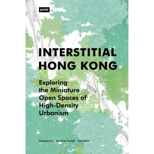 Interstitial Hong Kong: Exploring the Miniature Open Spaces of High-Density Urbanism