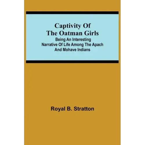 Captivity of the Oatman Girls; Being an Interesting Narrative of Life Among the Apach and Mohave Indians