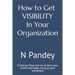 How to Get VISIBILITY In Your Organization: A Step by Step tool to reclaim your worth and keep rising at your workplace
