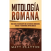 Mitología Romana: Una Guía Fascinante de los Dioses Romanos, Diosas y Criaturas Mitológicas