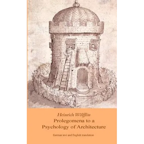 Heinrich Woelfflin: Prolegomena to a Psychology of Architecture: Translated by Michael Selzer