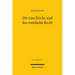 Die Eine Kirche Und Das Zweifache Recht: Eine Untersuchung Zum Kirchenbegriff Und Die Grundlegung Kirchlicher Ordnung in Der Theologie Schleiermachers