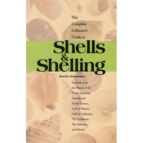 The Complete Collector's Guide to Shells & Shelling: Seashells for the Waters of the North American Atlantic and Pacific Oceans, Gulf of Mexico, Gulf