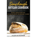 Sourdough Artisan Cookbook: Become a Baking Master with 50+ Delicious Recipes from Beginner to Expert