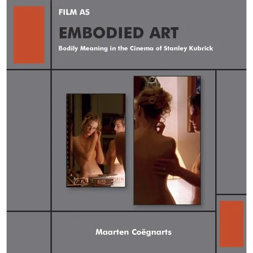 Film as Embodied Art: Bodily Meaning in the Cinema of Stanley Kubrick