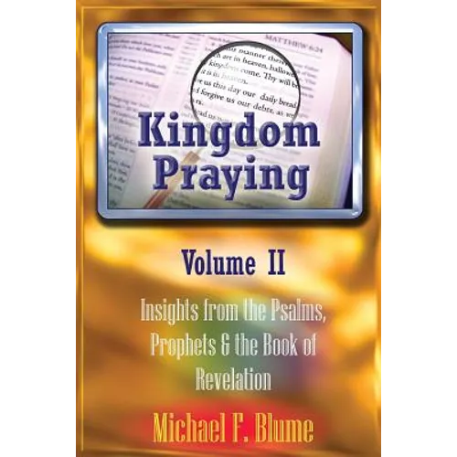 Kingdom Praying Vol. II: Insights from the Psalms, Prophets & the Book of Revelation