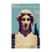 Roman Greece: The History and Legacy of Ancient Rome's Conquest of Greece and Assimilation of Greek Culture