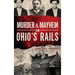 Murder & Mayhem on Ohio's Rails