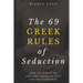 The 69 Greek Rules of Seduction: How to Always Be One Step Ahead in Love and Relationships