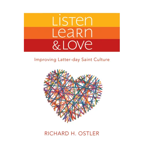 Listen, Learn & Love: Improving Latter-Day Saint Culture: Improving Latter-Day Saint Culture