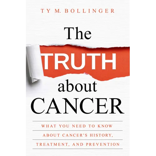 The Truth about Cancer: What You Need to Know about Cancer's History, Treatment, and Prevention