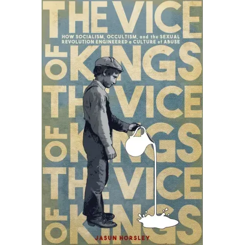 The Vice of Kings: How Fabianism, Occultism, and the Sexual Revolution Engineered a Culture of Abuse