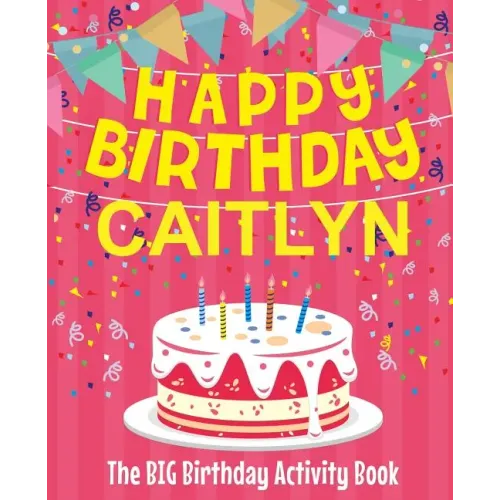 Happy Birthday Caitlyn - The Big Birthday Activity Book: (Personalized Children's Activity Book)