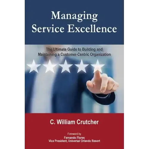 Managing Service Excellence: The Ultimate Guide to Building and Maintaining a Customer-Centric Organization