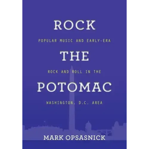 Rock the Potomac: Popular Music and Early-Era Rock and Roll in the Washington, D.C. Area