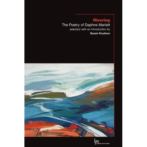 Rivering: The Poetry of Daphne Marlatt
