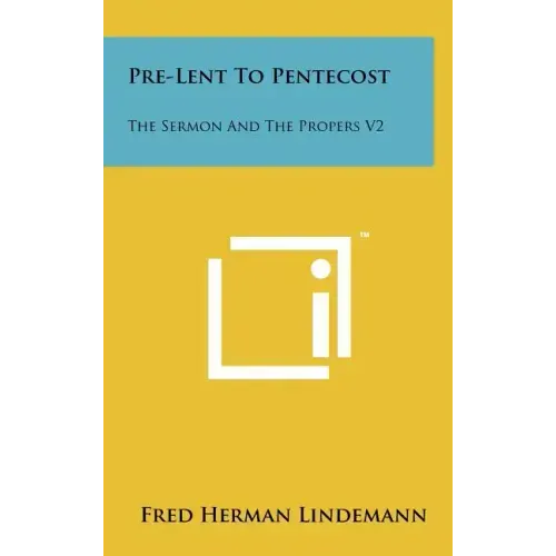 Pre-Lent To Pentecost: The Sermon And The Propers V2
