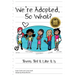 We're Adopted, So What?: Teens Tell It Like It Is