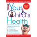Your Child's Health: The Parents' One-Stop Reference Guide To: Symptoms, Emergencies, Common Illnesses, Behavior Problems, and Healthy Development