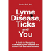 Lyme Disease, Ticks and You: A Guide to Navigating Tick Bites, Lyme Disease and Other Tick-Borne Infections