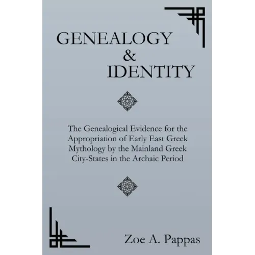 Genealogy and Identity: The Genealogical Evidence for the Appropriation of Early East Greek Mythology by the Mainland Greek City-States in the