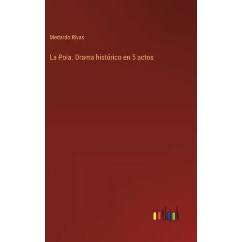 La Pola. Drama histórico en 5 actos