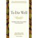 To Die Well: Your Right to Comfort, Calm, and Choice in the Last Days of Life