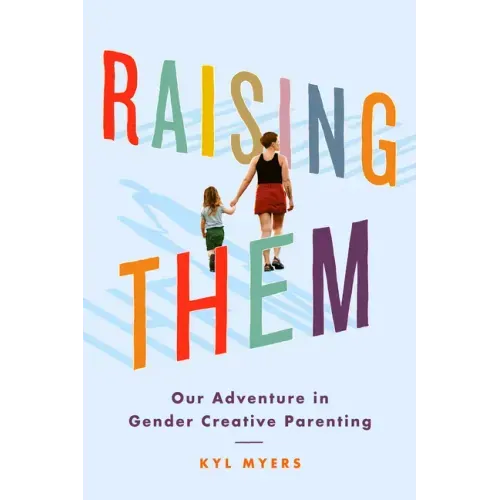 Raising Them: Our Adventure in Gender Creative Parenting