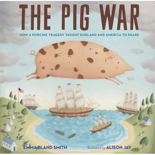 The Pig War: How a Porcine Tragedy Taught England and America to Share