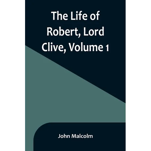 The Life of Robert, Lord Clive, Volume 1: Collected from the Family Papers Communicated by the Earl of Powis