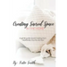 Creating Sacred Space in the Home: A gentle guide toward healing from heartbreak, trauma and loss