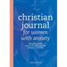 Christian Journal for Women with Anxiety: Prompts to Soothe Anxious Thoughts and Find Strength in Your Faith