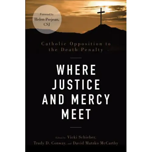 Where Justice and Mercy Meet: Catholic Opposition to the Death Penalty
