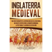 Inglaterra medieval: Una guía fascinante de la historia inglesa en la Edad Media, que incluye eventos como la conquista normanda, la peste