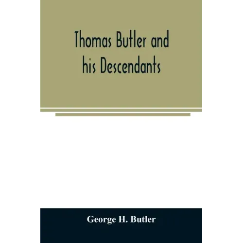 Thomas Butler and his descendants. A genealogy of the descendants of Thomas and Elizabeth Butler of Butler's Hill, South Berwick, Me., 1674-1886